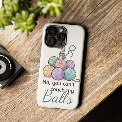 Phone Case — "No, you can't touch my Balls" Yarn Knitting Humor