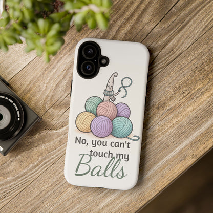 Phone Case — "No, you can't touch my Balls" Yarn Knitting Humor