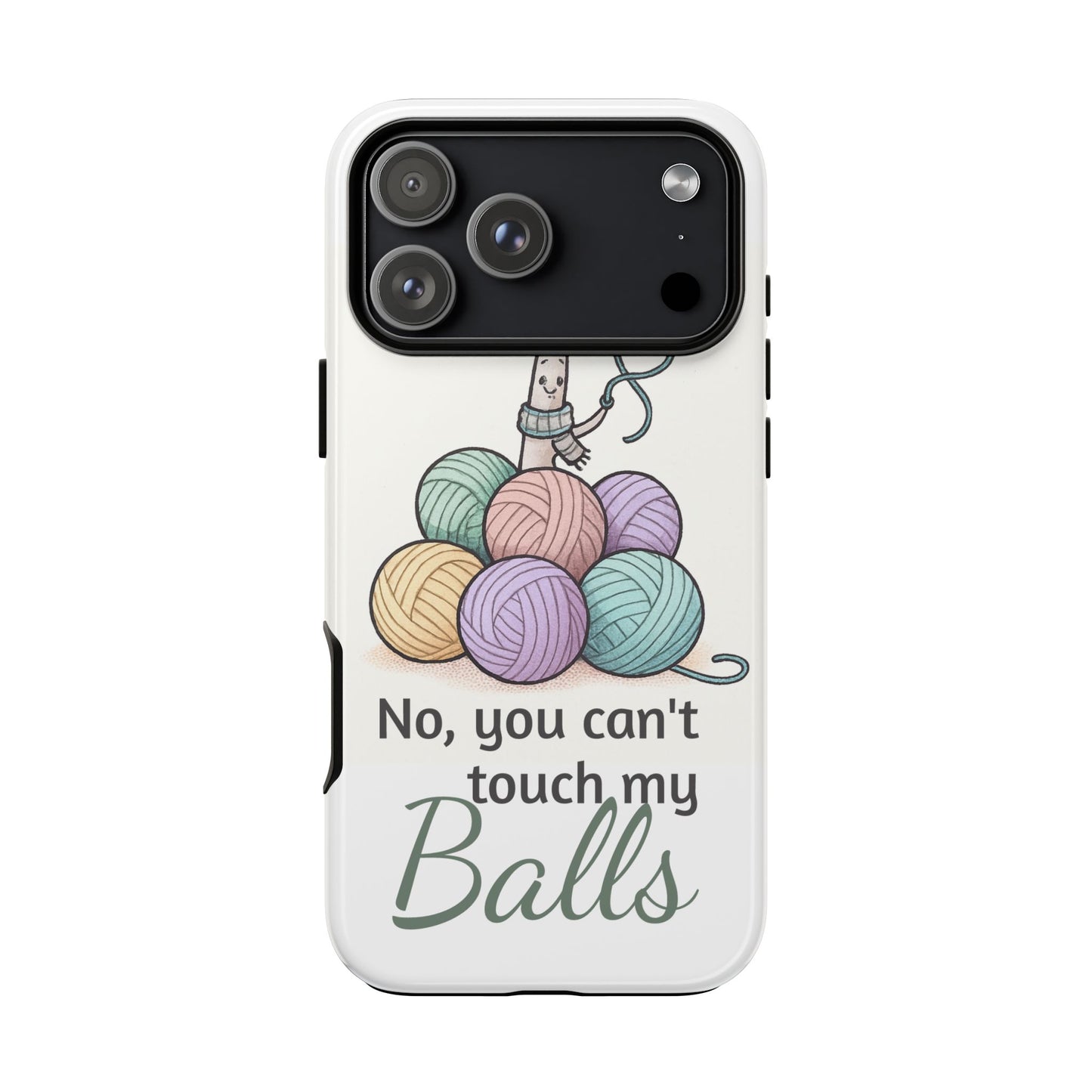 Phone Case — "No, you can't touch my Balls" Yarn Knitting Humor