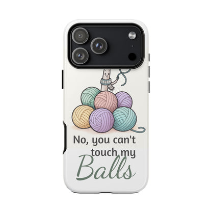 Phone Case — "No, you can't touch my Balls" Yarn Knitting Humor