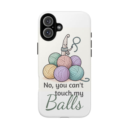 Phone Case — "No, you can't touch my Balls" Yarn Knitting Humor