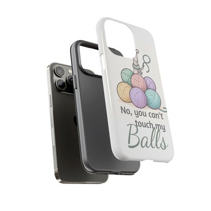 Phone Case — "No, you can't touch my Balls" Yarn Knitting Humor