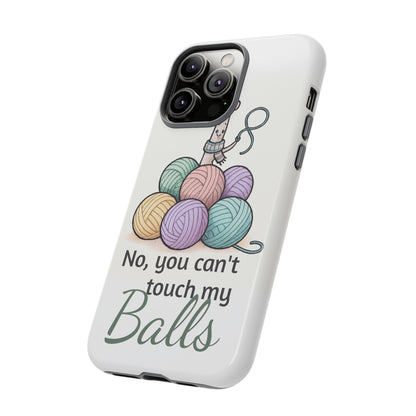 Phone Case — "No, you can't touch my Balls" Yarn Knitting Humor