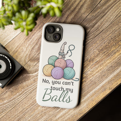 Phone Case — "No, you can't touch my Balls" Yarn Knitting Humor