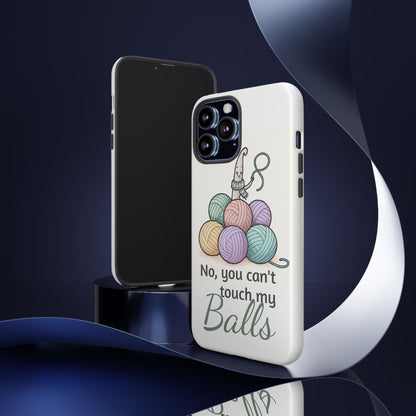 Phone Case — "No, you can't touch my Balls" Yarn Knitting Humor
