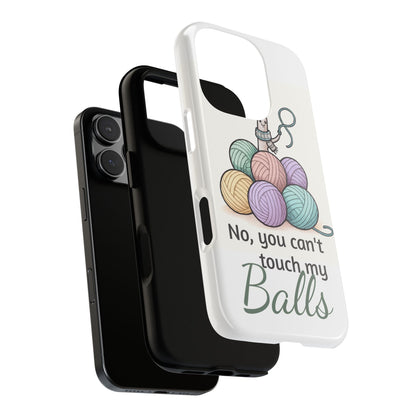 Phone Case — "No, you can't touch my Balls" Yarn Knitting Humor
