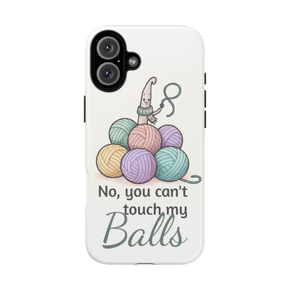 Phone Case — "No, you can't touch my Balls" Yarn Knitting Humor