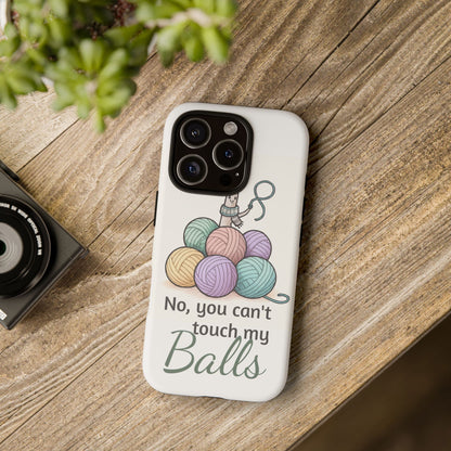 Phone Case — "No, you can't touch my Balls" Yarn Knitting Humor