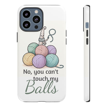 Phone Case — "No, you can't touch my Balls" Yarn Knitting Humor
