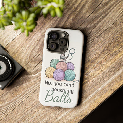 Phone Case — "No, you can't touch my Balls" Yarn Knitting Humor