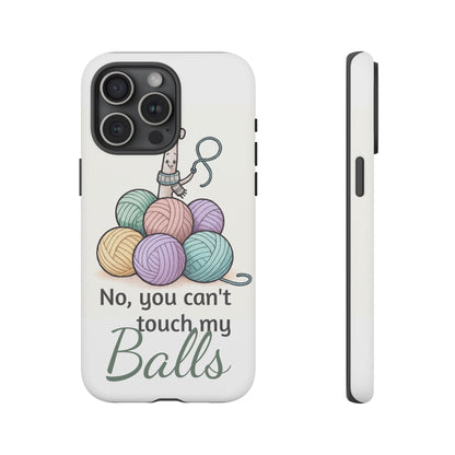 Phone Case — "No, you can't touch my Balls" Yarn Knitting Humor