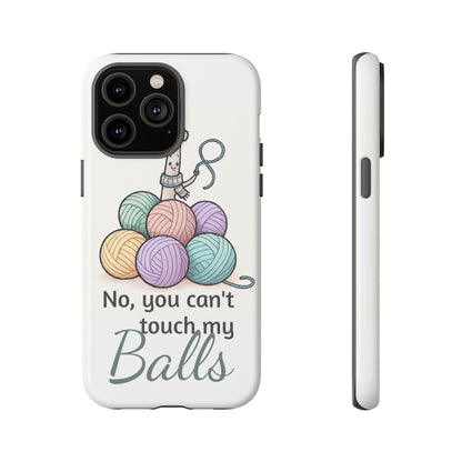 Phone Case — "No, you can't touch my Balls" Yarn Knitting Humor