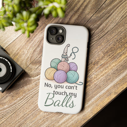 Phone Case — "No, you can't touch my Balls" Yarn Knitting Humor