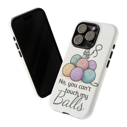 Phone Case — "No, you can't touch my Balls" Yarn Knitting Humor