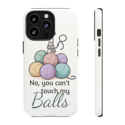 Phone Case — "No, you can't touch my Balls" Yarn Knitting Humor