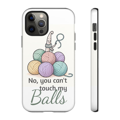 Phone Case — "No, you can't touch my Balls" Yarn Knitting Humor