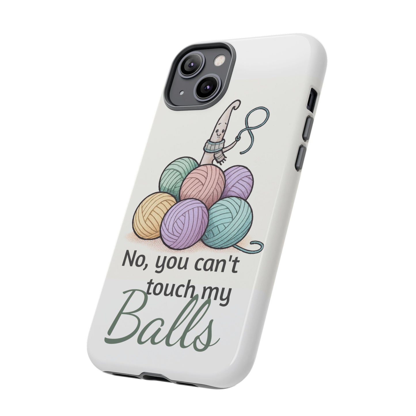 Phone Case — "No, you can't touch my Balls" Yarn Knitting Humor