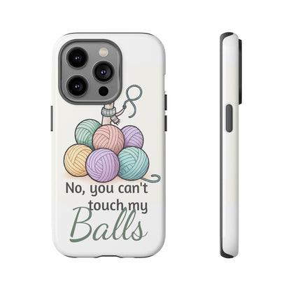 Phone Case — "No, you can't touch my Balls" Yarn Knitting Humor