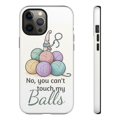 Phone Case — "No, you can't touch my Balls" Yarn Knitting Humor