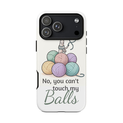 Phone Case — "No, you can't touch my Balls" Yarn Knitting Humor